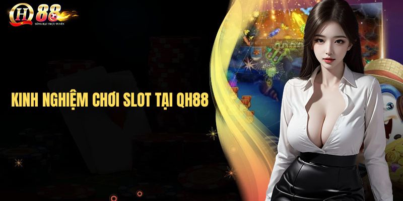 Kinh nghiệm chơi Slot tại QH88